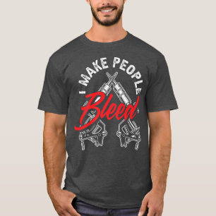 I Make People Bleed Funny Tattoo Artist Tattooist T-Shirt