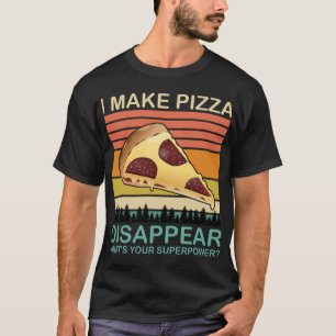 I Make Pizza Disappear Funny Pizza Lovers Foodies T-Shirt