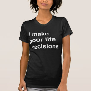 I Make Poor Life Decisions T-Shirt
