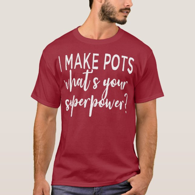 I Make Pots Whats Your Superpower Clay Pottery T-Shirt (Front)