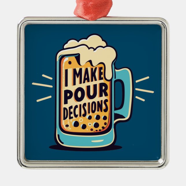 I Make Pour Decisions Beer Metal Ornament (Front)