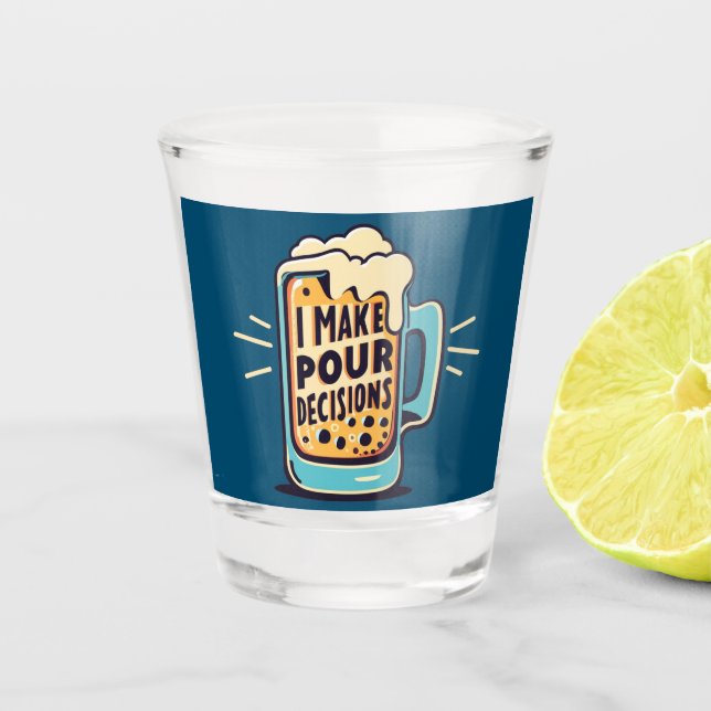 I Make Pour Decisions Beer Shot Glass (Front)
