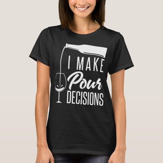 I Make Pour Decisions Funny Alcohol Wine Tasting T-Shirt (Front)