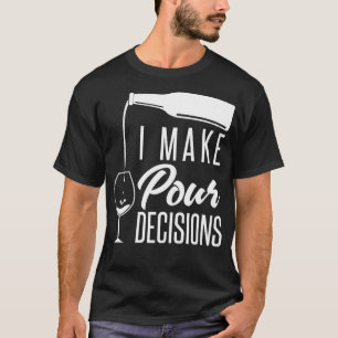 I Make Pour Decisions Funny Alcohol Wine Tasting T-Shirt