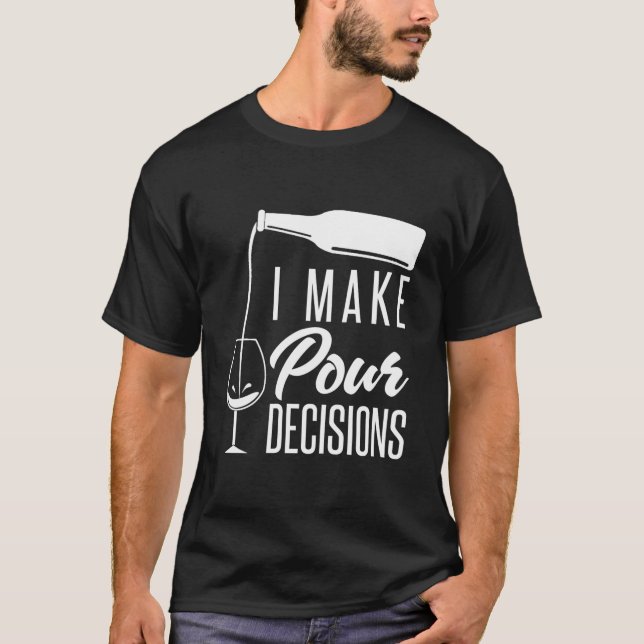 I Make Pour Decisions Funny Alcohol Wine Tasting T-Shirt (Front)