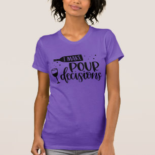 I Make Pour Decisions   Funny Wine Lover Pun T-Shirt