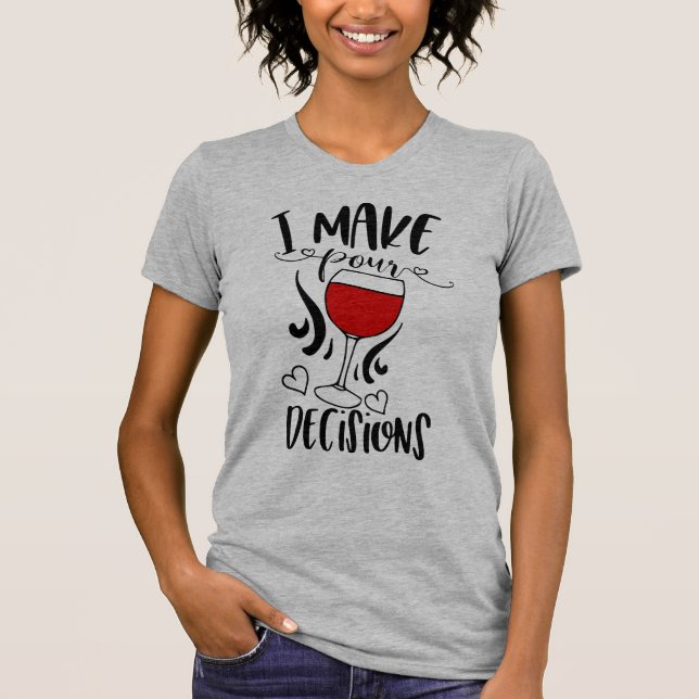 I Make Pour Decisions T-Shirt (Front)