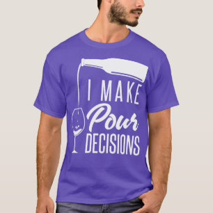 I Make Pour Decisions T-Shirt