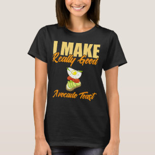 I Make Really Good Avocado Toast T-Shirt