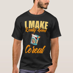 I Make Really Good Cereal T-Shirt