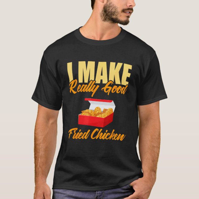 I Make Really Good Fried Chicken T-Shirt (Front)