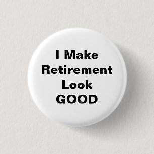 I Make Retirement Look Good 3 Cm Round Badge