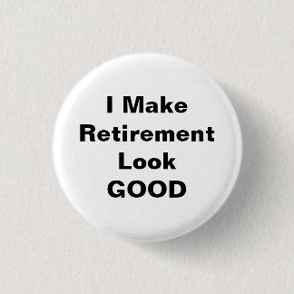 I Make Retirement Look Good 3 Cm Round Badge