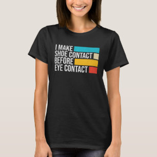 I Make Shoe Contact Before Eye Contact Shoe Colle T-Shirt