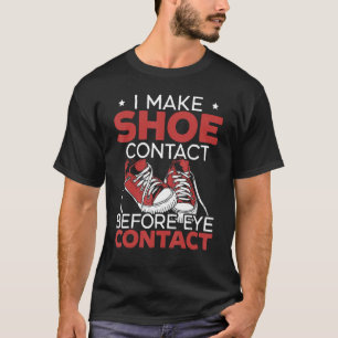 I Make Shoe Contact Before Eye Contact Sneakerhead T-Shirt