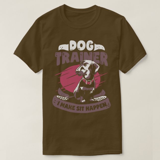 I Make Sit Happen Dog School Trainer Gift  T-Shirt (Design Front)