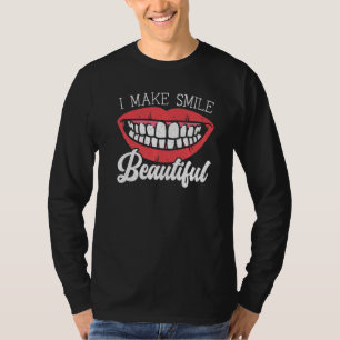 I Make Smile Beautiful Dentist Dentistry Dental Su T-Shirt