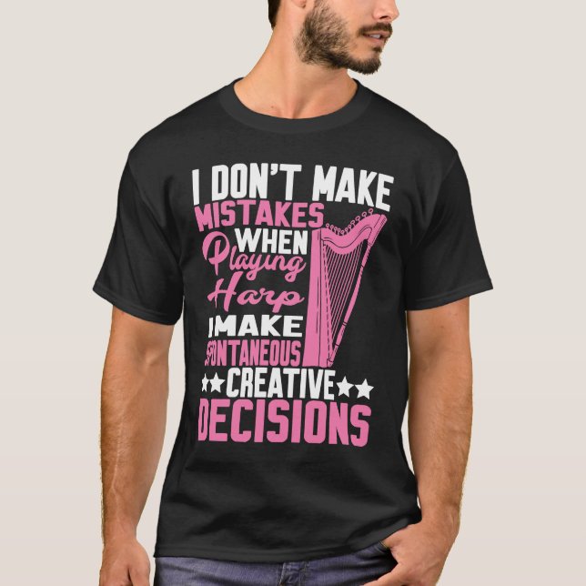 I Make Spontaneous Creative Decisions Harp  1 T-Shirt (Front)