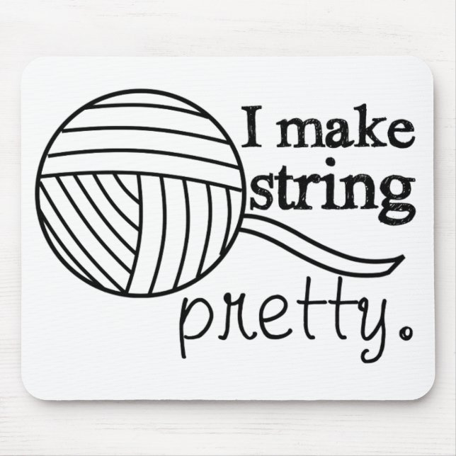 I Make String Pretty • Knit Crochet Yarn Crafts Mouse Pad (Front)