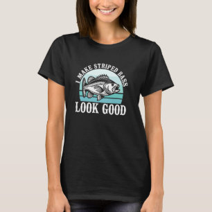 I Make Striped Bass Look Good Freshwater Saltwater T-Shirt