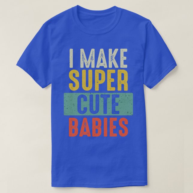 I Make Super Cute Babies Shirt Funny New Dad New M (Design Front)
