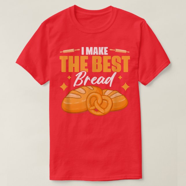 I Make The Best BreadBakery Pastry Baking Bread Ba T-Shirt (Design Front)