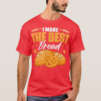 I Make The Best BreadBakery Pastry Baking Bread Ba T-Shirt