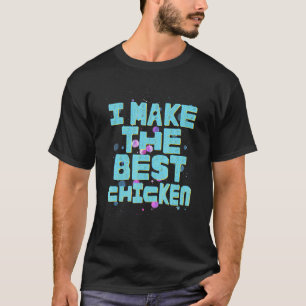 I Make The Best Chicken T-Shirt
