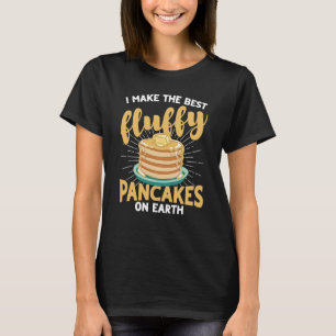 I Make The Best Fluffy Pancakes On Earth Pancake T-Shirt