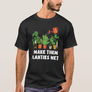 I Make Them Planties Wet Garden Plants Sarcastic G T-Shirt