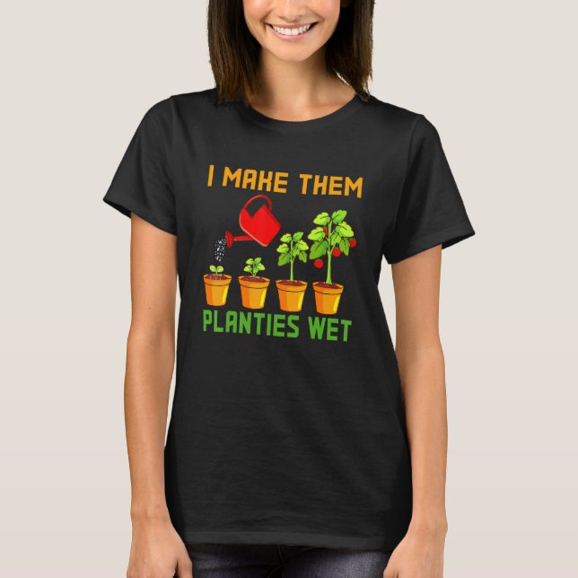 I Make Them Planties Wet Plant T-Shirt (Front)