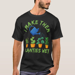 I Make Them Planties Wet  T-Shirt