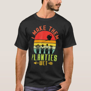 I Make Them Planties Wet Vintage Garden Cute Plant T-Shirt