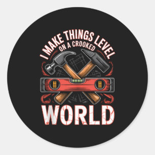 I Make Things Level On A Crooked World Carpenter W Classic Round Sticker