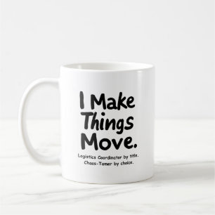 I Make Things Move – Funny Logistics Coordinator Coffee Mug