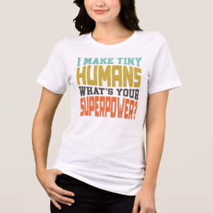 I Make Tiny Humans Whats Your Superpower Funny Mum Tri-Blend Shirt