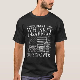 I Make Whiskey Disappear What s Your Superpower Be T-Shirt