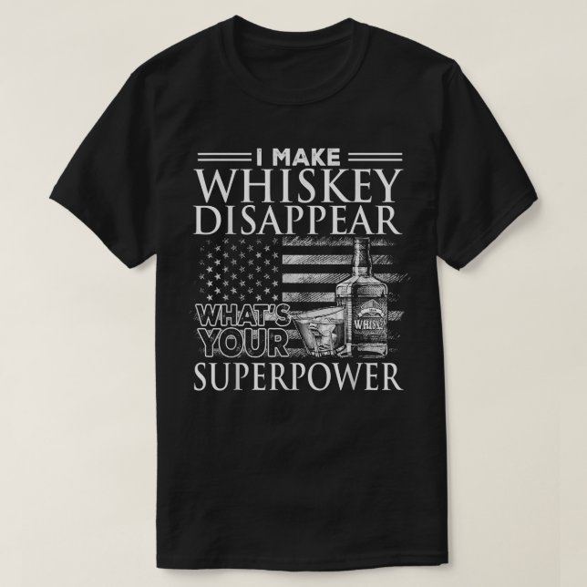 I Make Whiskey Disappear What's Your Superpower, B T-Shirt (Design Front)