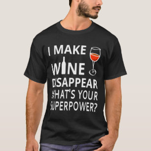 I Make Wine Disappear What& X27 S Your Superpow T-Shirt