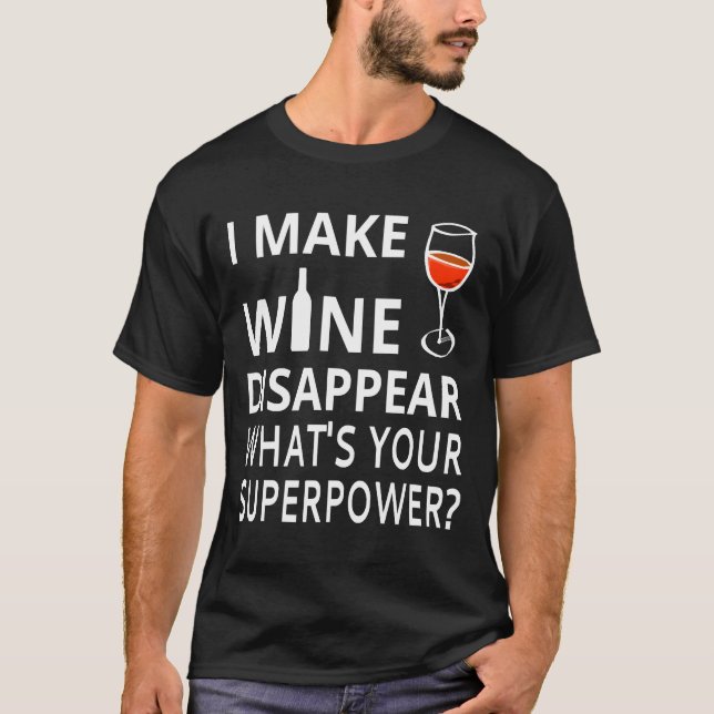 I Make Wine Disappear What&amp X27 S Your Superpow T-Shirt (Front)