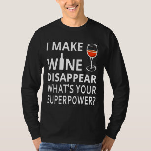 I Make Wine Disappear What&amp X27 S Your Superpow T-Shirt
