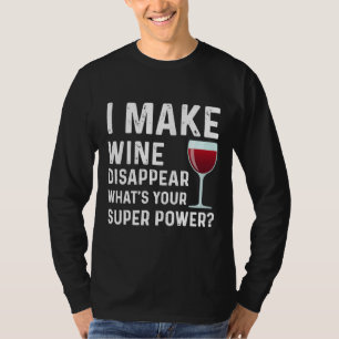 I Make Wine Disappear What S Your Super Power Wine T-Shirt