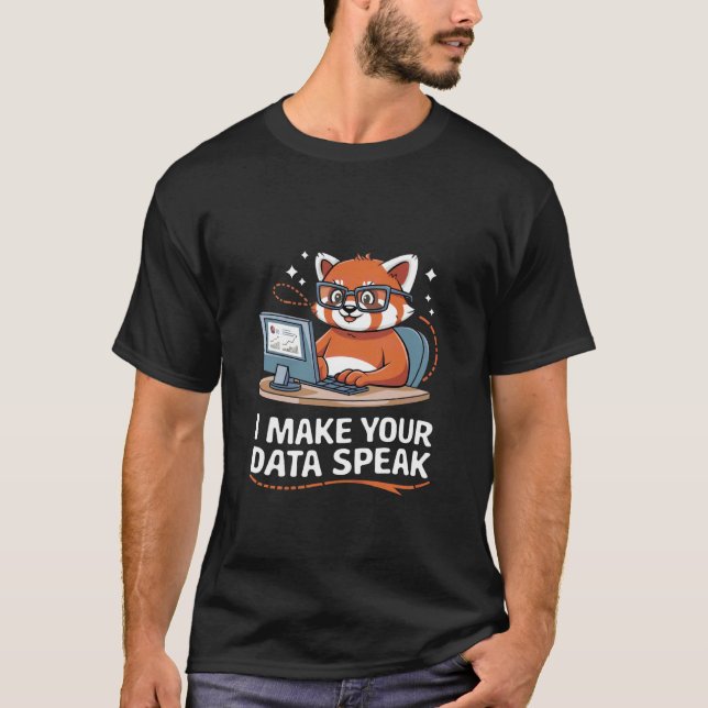 I Make Your Data Speak Data Engineer Data Analyst  T-Shirt (Front)