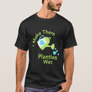 I MakeThem Planties Wet Garderner Gardening Saying T-Shirt