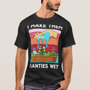 I Makethem Planties Wet Garderner Gardening Saying T-Shirt