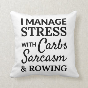 I manage stress with carbs, sarcasm and rowing. cushion
