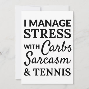 I manage stress with carbs, sarcasm and tennis card