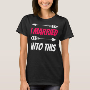 I Married Into This Reunion Gathering Families Fam T-Shirt