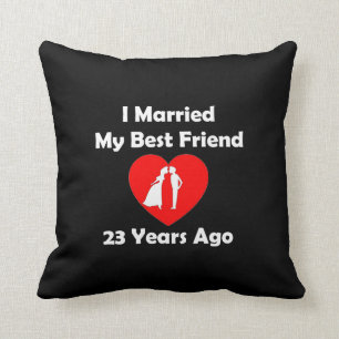 I Married My Best Friend 23 Years Ago Cushion