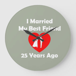 I Married My Best Friend 25 Years Ago Large Clock
